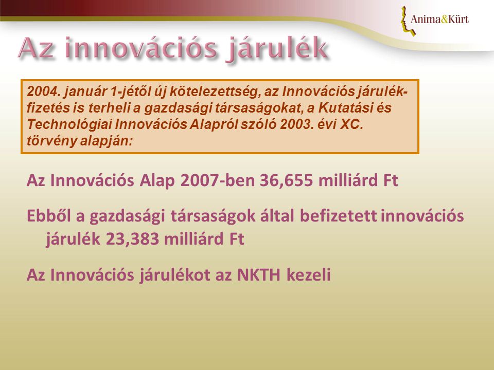 Az Innovációs Alap 2007-ben 36,655 milliárd Ft Ebből a gazdasági társaságok által befizetett innovációs járulék 23,383 milliárd Ft Az Innovációs járulékot az NKTH kezeli 2004.