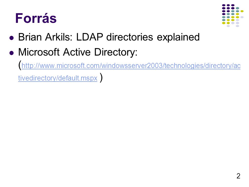 2 Forrás Brian Arkils: LDAP directories explained Microsoft Active Directory: (   tivedirectory/default.mspx )   tivedirectory/default.mspx