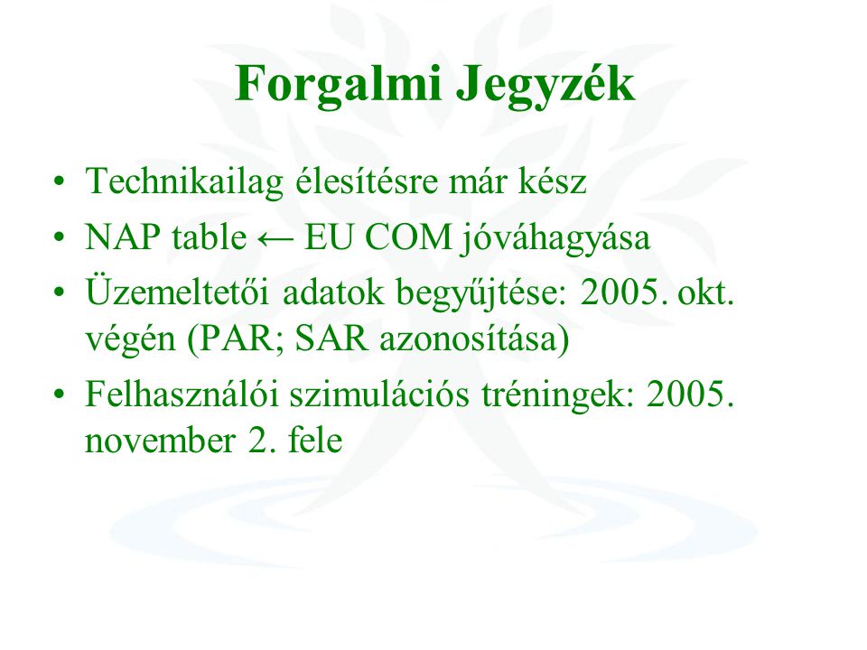 Forgalmi Jegyzék Technikailag élesítésre már kész NAP table ← EU COM jóváhagyása Üzemeltetői adatok begyűjtése: 2005.