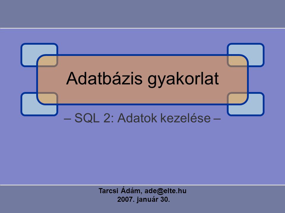 – SQL 2: Adatok kezelése – Tarcsi Ádám, január 30. Adatbázis gyakorlat