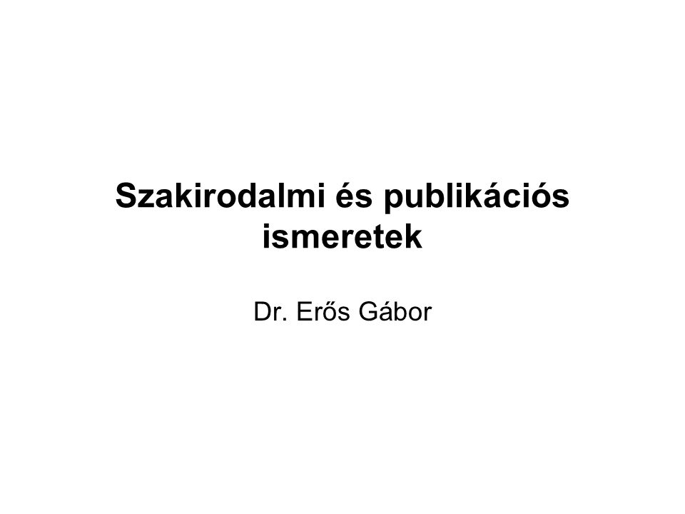 Szakirodalmi és publikációs ismeretek Dr. Erős Gábor