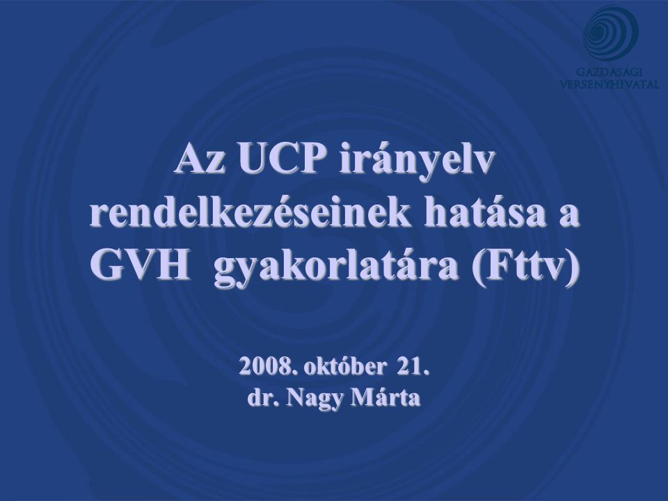 Az UCP irányelv rendelkezéseinek hatása a GVH gyakorlatára (Fttv) október 21. dr. Nagy Márta