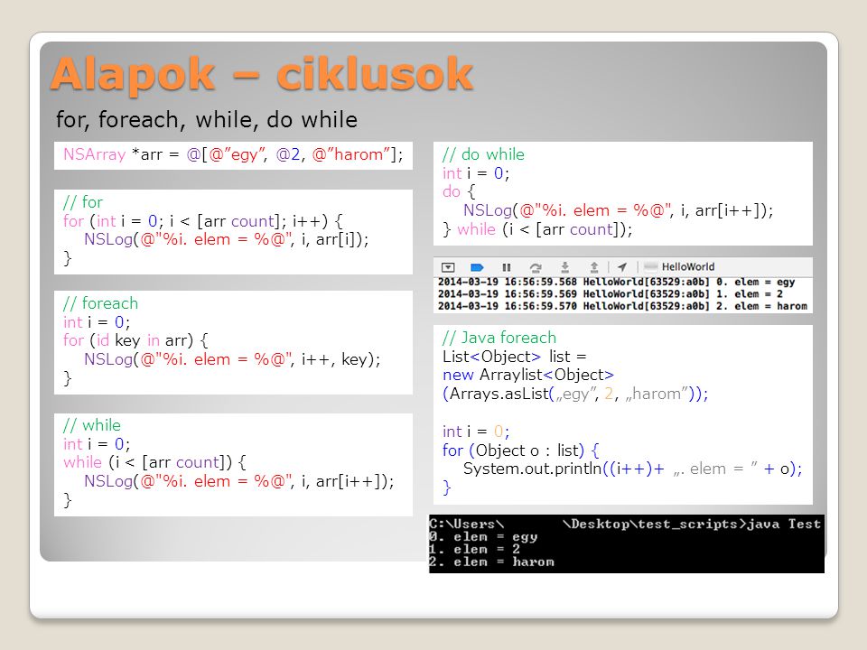 Alapok – ciklusok for, foreach, while, do while NSArray *arr =  harom ]; // for for (int i = 0; i < [arr count]; i++) { %i.