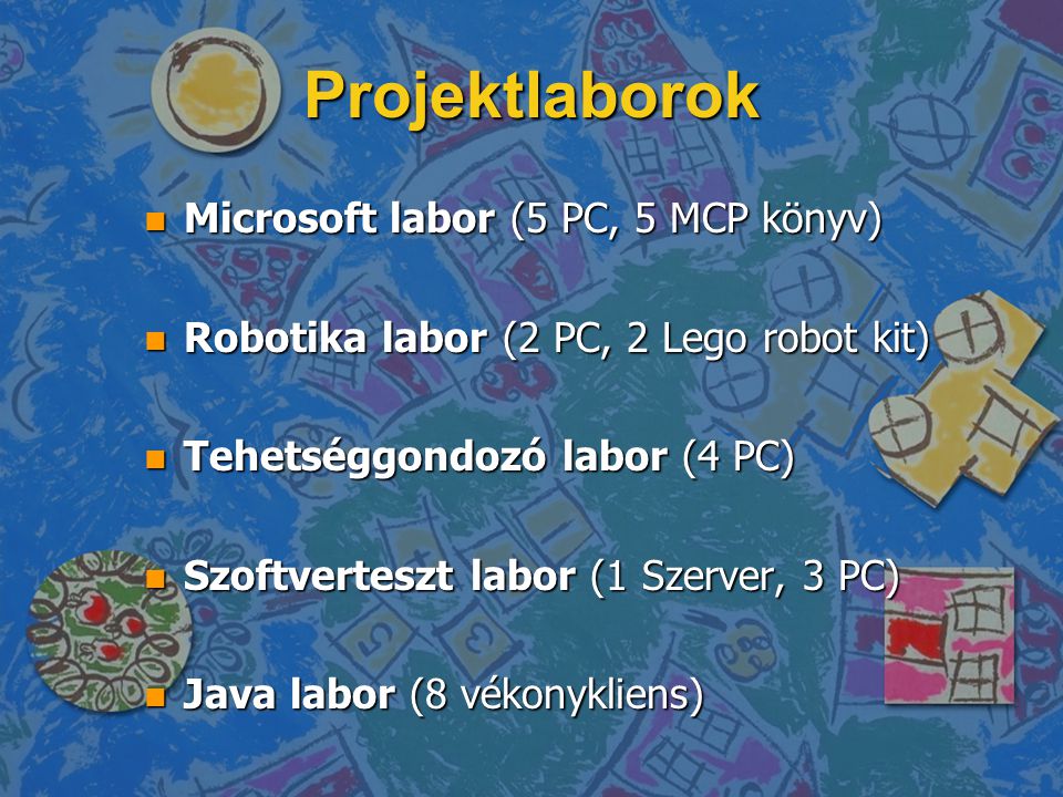 Projektlaborok n Microsoft labor (5 PC, 5 MCP könyv) n Robotika labor (2 PC, 2 Lego robot kit) n Tehetséggondozó labor (4 PC) n Szoftverteszt labor (1 Szerver, 3 PC) n Java labor (8 vékonykliens)