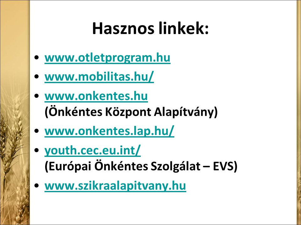 Hasznos linkek: (Önkéntes Központ Alapítvány)    youth.cec.eu.int/ (Európai Önkéntes Szolgálat – EVS)youth.cec.eu.int/