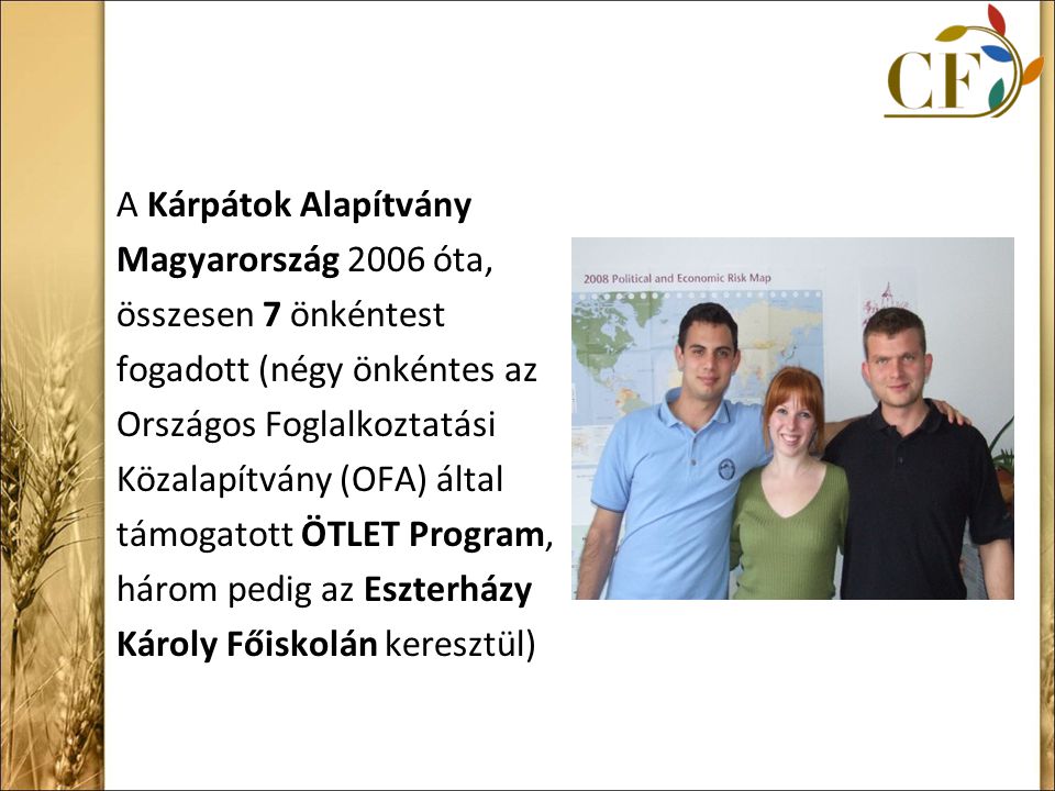A Kárpátok Alapítvány Magyarország 2006 óta, összesen 7 önkéntest fogadott (négy önkéntes az Országos Foglalkoztatási Közalapítvány (OFA) által támogatott ÖTLET Program, három pedig az Eszterházy Károly Főiskolán keresztül)