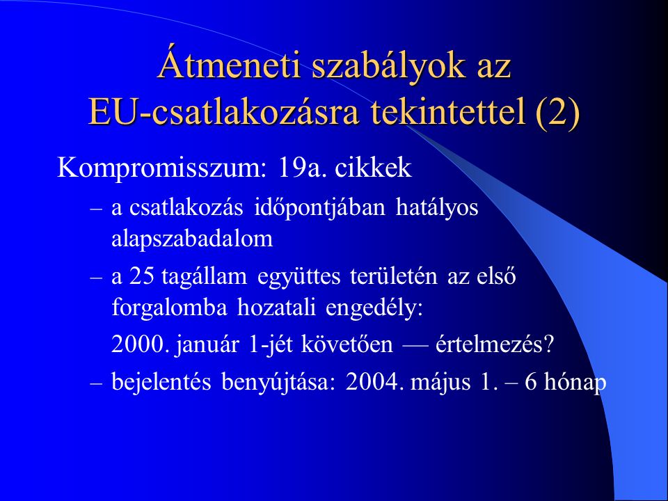 Átmeneti szabályok az EU-csatlakozásra tekintettel (2) Kompromisszum: 19a.