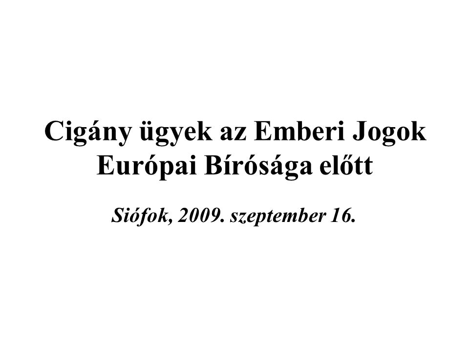 Cigány ügyek az Emberi Jogok Európai Bírósága előtt Siófok, szeptember 16.
