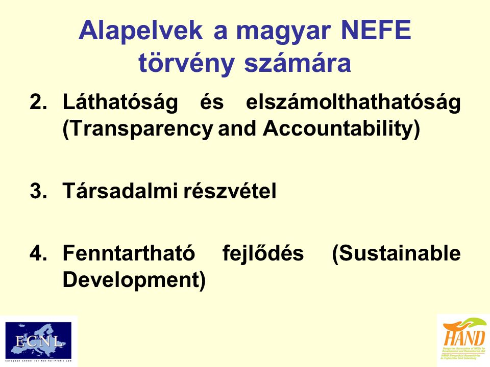 Alapelvek a magyar NEFE törvény számára 2.Láthatóság és elszámolthathatóság (Transparency and Accountability) 3.Társadalmi részvétel 4.Fenntartható fejlődés (Sustainable Development)