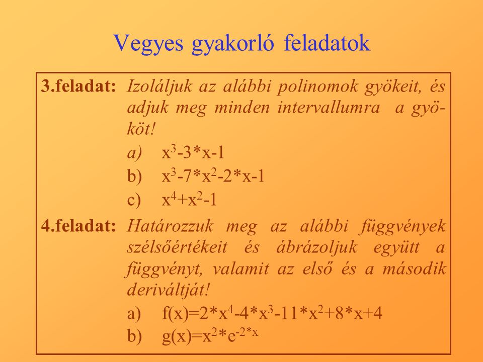 Vegyes gyakorló feladatok 3.feladat:Izoláljuk az alábbi polinomok gyökeit, és adjuk meg minden intervallumra a gyö- köt.