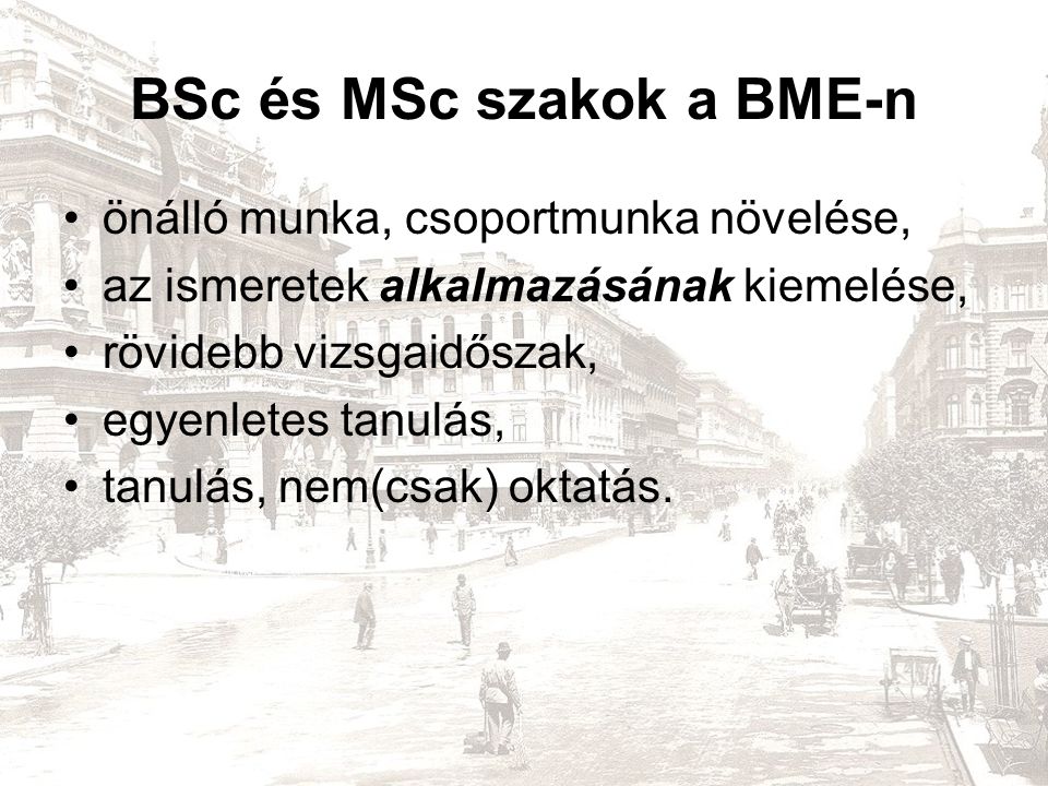 BSc és MSc szakok a BME-n önálló munka, csoportmunka növelése, az ismeretek alkalmazásának kiemelése, rövidebb vizsgaidőszak, egyenletes tanulás, tanulás, nem(csak) oktatás.