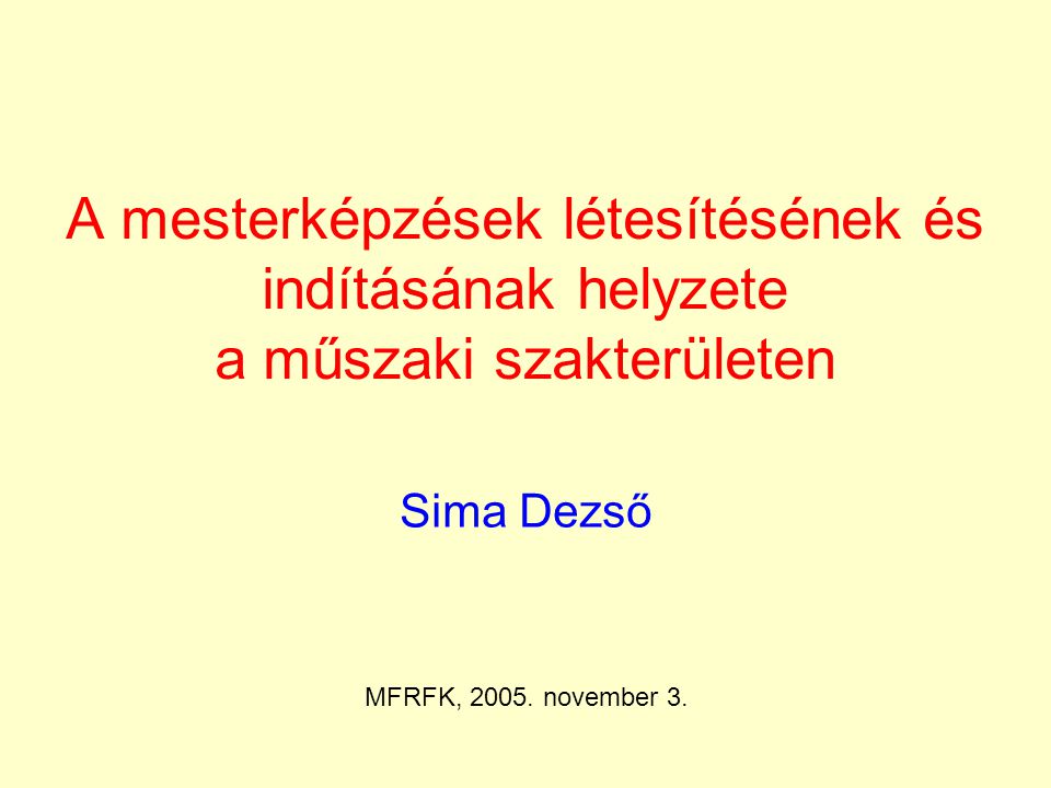 A mesterképzések létesítésének és indításának helyzete a műszaki szakterületen Sima Dezső MFRFK, 2005.