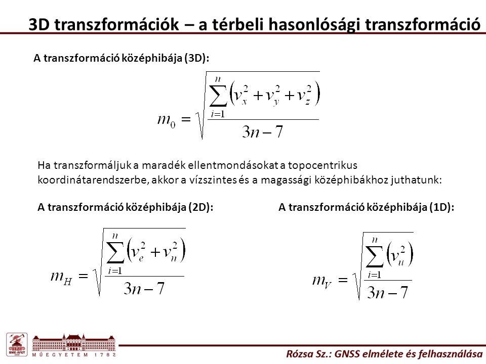 3D transzformációk – a térbeli hasonlósági transzformáció A transzformáció középhibája (3D): Ha transzformáljuk a maradék ellentmondásokat a topocentrikus koordinátarendszerbe, akkor a vízszintes és a magassági középhibákhoz juthatunk: A transzformáció középhibája (2D):A transzformáció középhibája (1D):
