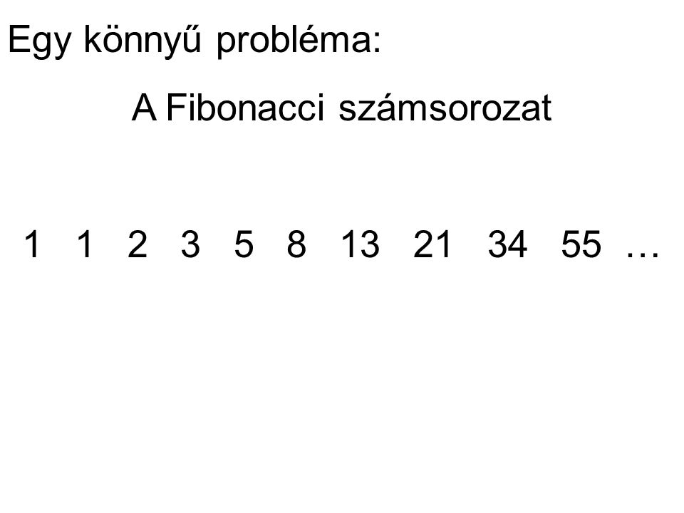 Egy könnyű probléma: A Fibonacci számsorozat …