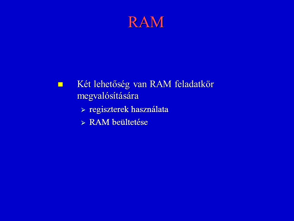 RAM Két lehetőség van RAM feladatkör megvalósítására Két lehetőség van RAM feladatkör megvalósítására  regiszterek használata  RAM beültetése