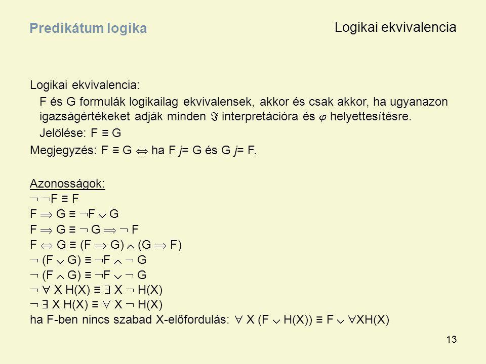 13 Logikai ekvivalencia: F és G formulák logikailag ekvivalensek, akkor és csak akkor, ha ugyanazon igazságértékeket adják minden  interpretációra és  helyettesítésre.