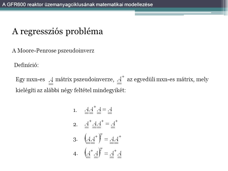 A regressziós probléma A Moore-Penrose pszeudoinverz Definíció: Egy mxn-esmátrix pszeudoinverze,az egyedüli mxn-es mátrix, mely kielégíti az alábbi négy feltétel mindegyikét: 1.