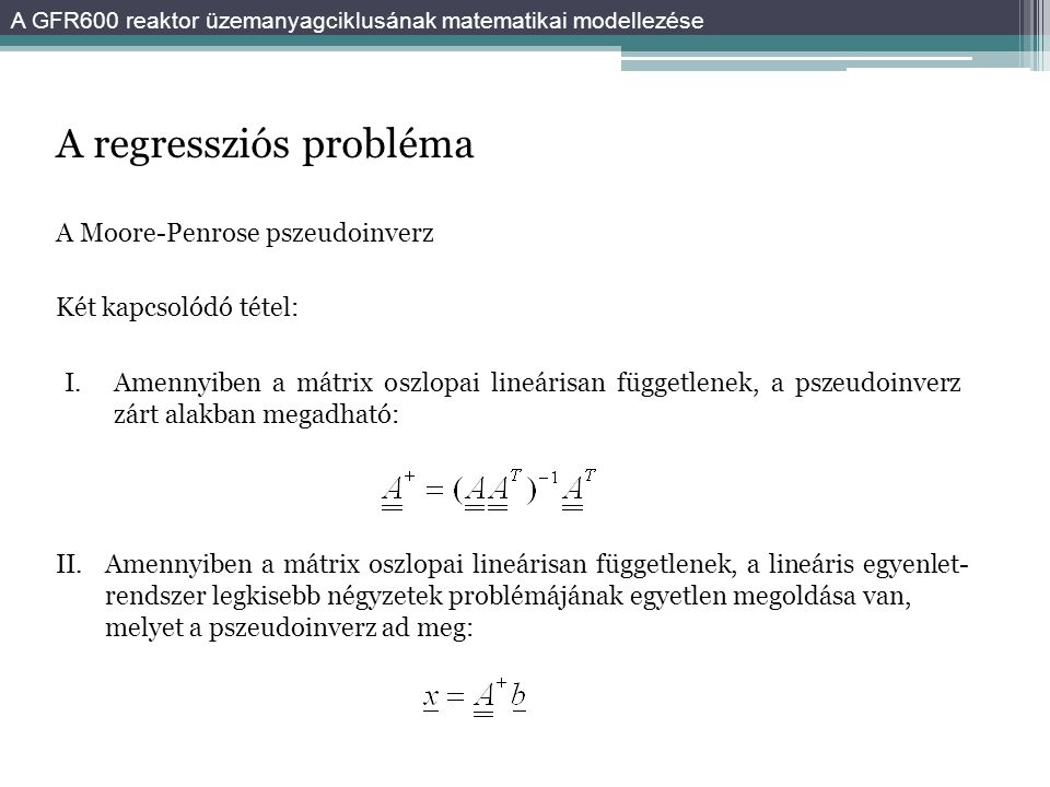A regressziós probléma A Moore-Penrose pszeudoinverz Két kapcsolódó tétel: Amennyiben a mátrix oszlopai lineárisan függetlenek, a pszeudoinverz zárt alakban megadható: I.