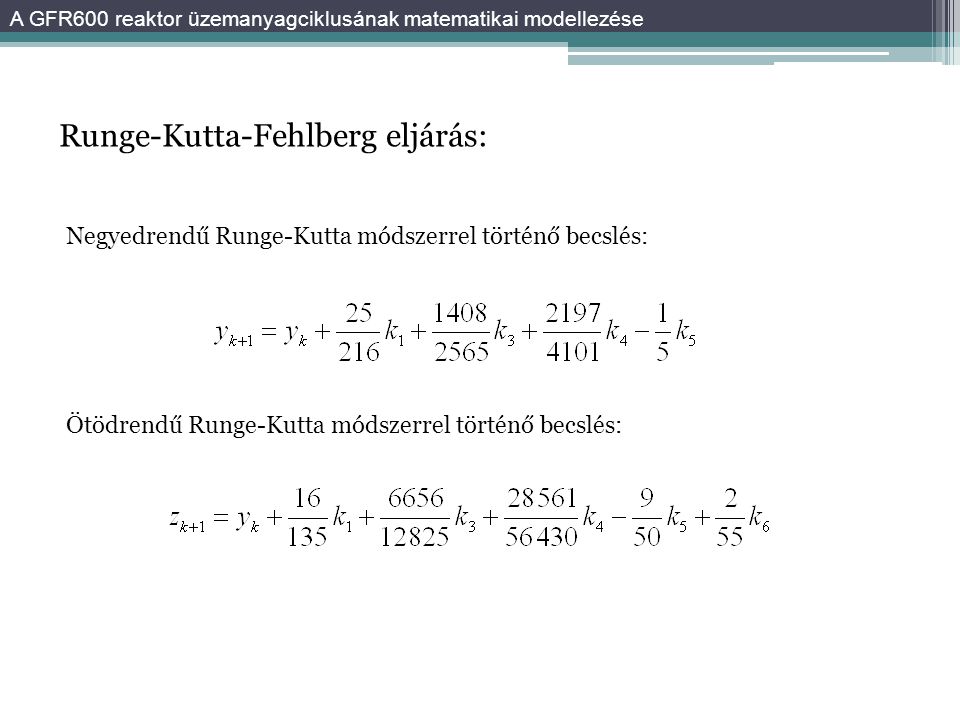 Runge-Kutta-Fehlberg eljárás: A GFR600 reaktor üzemanyagciklusának matematikai modellezése Negyedrendű Runge-Kutta módszerrel történő becslés: Ötödrendű Runge-Kutta módszerrel történő becslés: