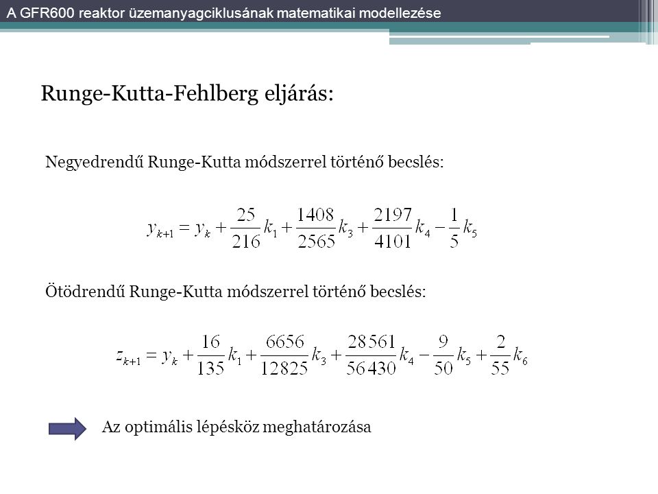 Runge-Kutta-Fehlberg eljárás: Negyedrendű Runge-Kutta módszerrel történő becslés: Ötödrendű Runge-Kutta módszerrel történő becslés: Az optimális lépésköz meghatározása A GFR600 reaktor üzemanyagciklusának matematikai modellezése
