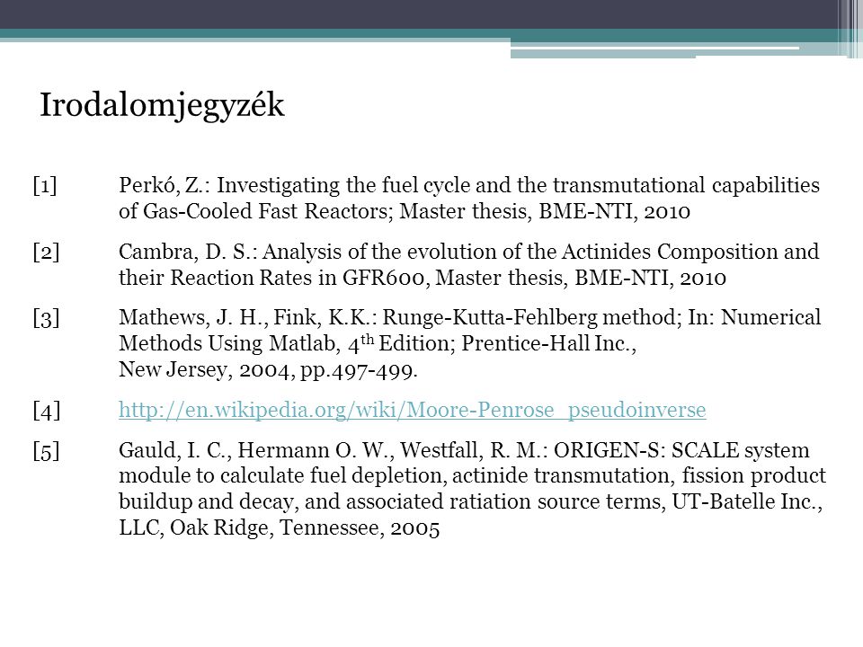 Irodalomjegyzék [1]Perkó, Z.: Investigating the fuel cycle and the transmutational capabilities of Gas-Cooled Fast Reactors; Master thesis, BME-NTI, 2010 [2]Cambra, D.