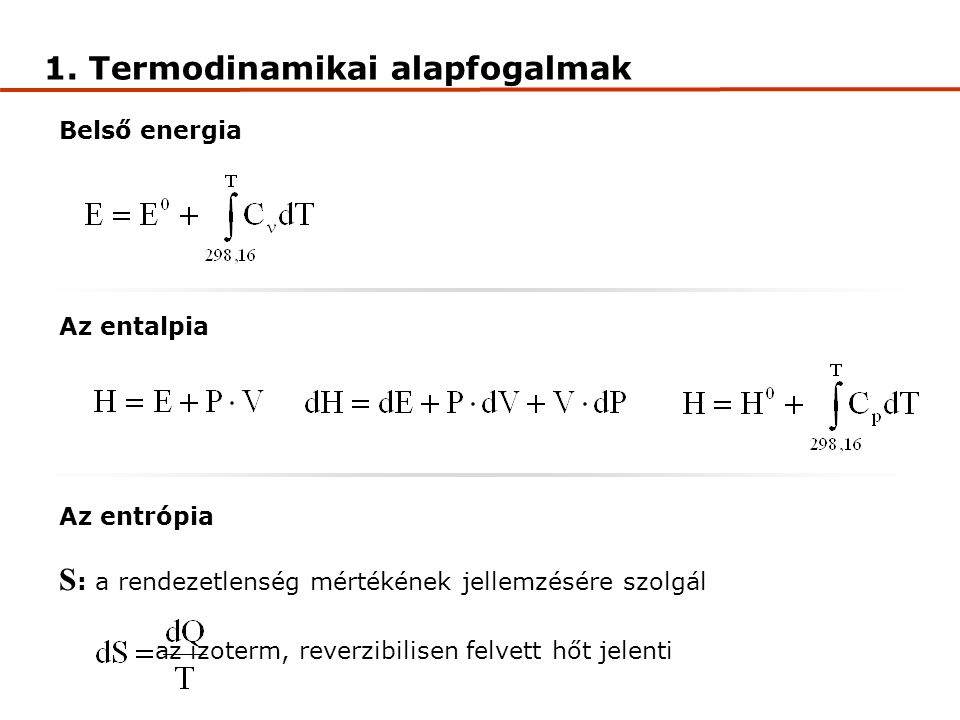 Belső energia Az entalpia Az entrópia S : a rendezetlenség mértékének jellemzésére szolgál az izoterm, reverzibilisen felvett hőt jelenti 1.