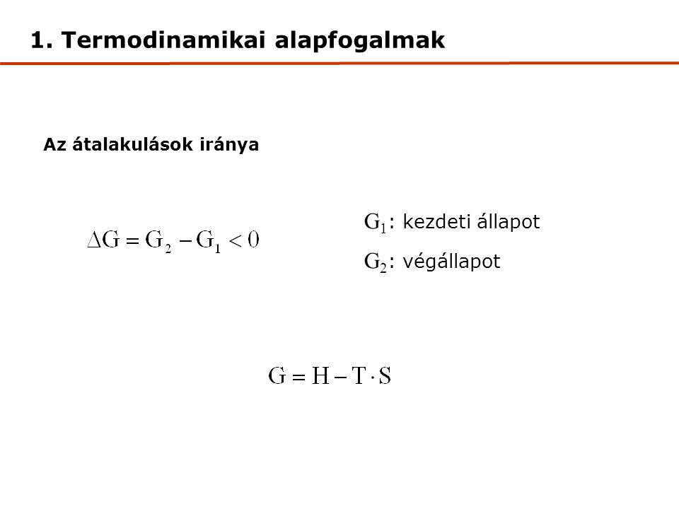 Az átalakulások iránya G 1 : kezdeti állapot G 2 : végállapot 1. Termodinamikai alapfogalmak