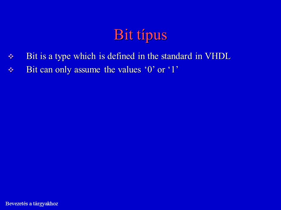 Bit típus  Bit is a type which is defined in the standard in VHDL  Bit can only assume the values ‘0’ or ‘1’