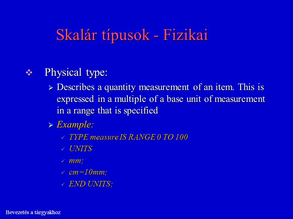 Bevezetés a tárgyakhoz Skalár típusok - Fizikai  Physical type:  Describes a quantity measurement of an item.