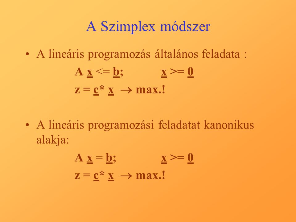 A Szimplex módszer A lineáris programozás általános feladata : A x = 0 z = c* x  max..