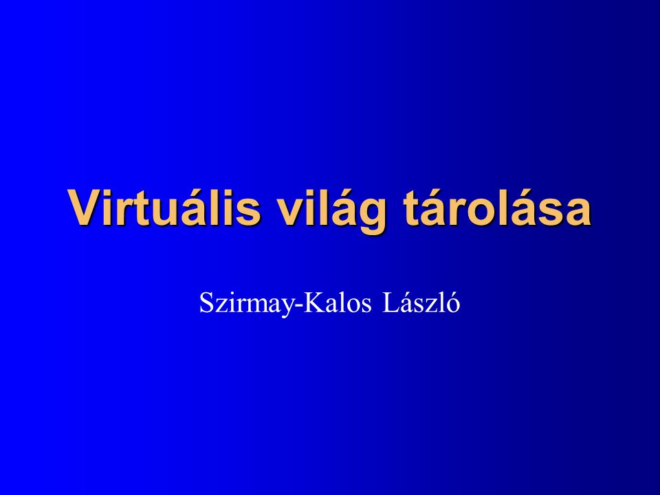 Virtuális világ tárolása Szirmay-Kalos László