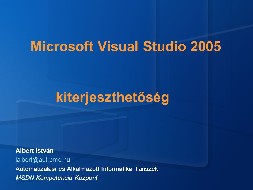 Microsoft Visual Studio 2005 kiterjeszthetőség Albert István Automatizálási és Alkalmazott Informatika Tanszék MSDN Kompetencia Központ