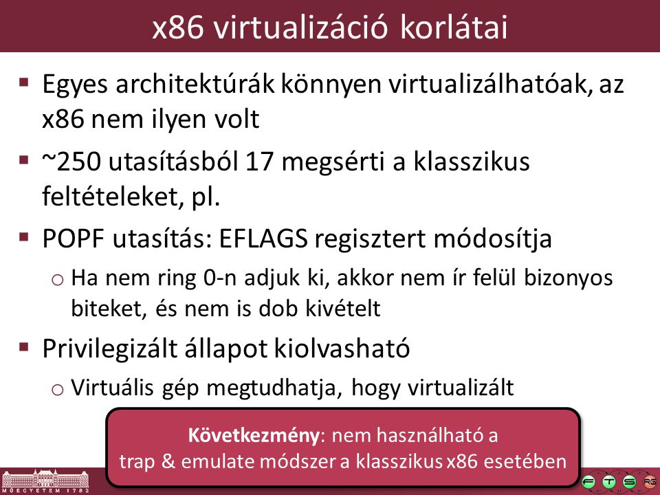 x86 virtualizáció korlátai  Egyes architektúrák könnyen virtualizálhatóak, az x86 nem ilyen volt  ~250 utasításból 17 megsérti a klasszikus feltételeket, pl.