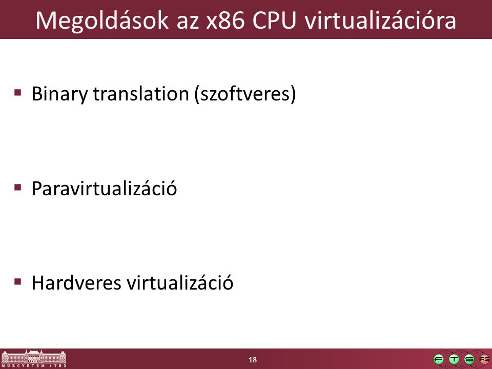 Megoldások az x86 CPU virtualizációra  Binary translation (szoftveres)  Paravirtualizáció  Hardveres virtualizáció 18