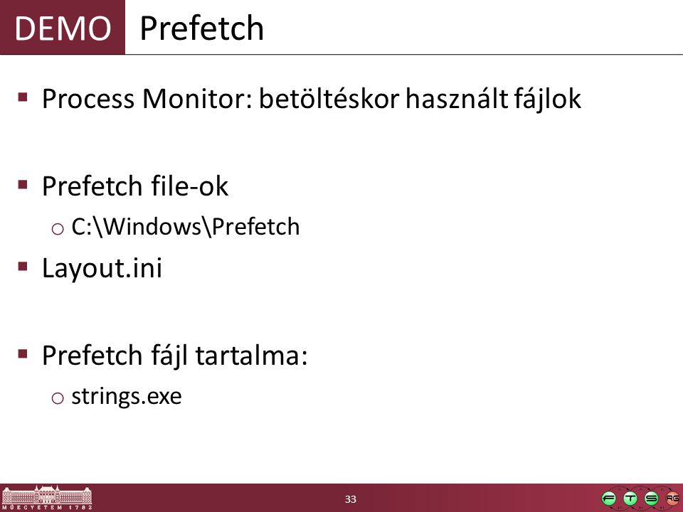 DEMO  Process Monitor: betöltéskor használt fájlok  Prefetch file-ok o C:\Windows\Prefetch  Layout.ini  Prefetch fájl tartalma: o strings.exe Prefetch 33