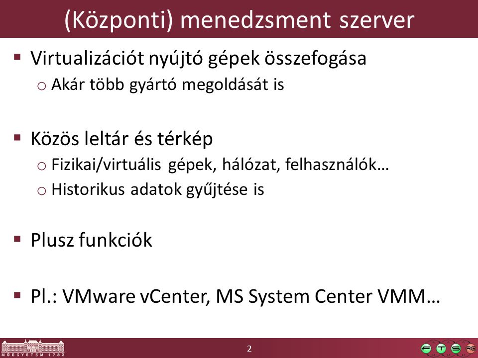 2 (Központi) menedzsment szerver  Virtualizációt nyújtó gépek összefogása o Akár több gyártó megoldását is  Közös leltár és térkép o Fizikai/virtuális gépek, hálózat, felhasználók… o Historikus adatok gyűjtése is  Plusz funkciók  Pl.: VMware vCenter, MS System Center VMM…