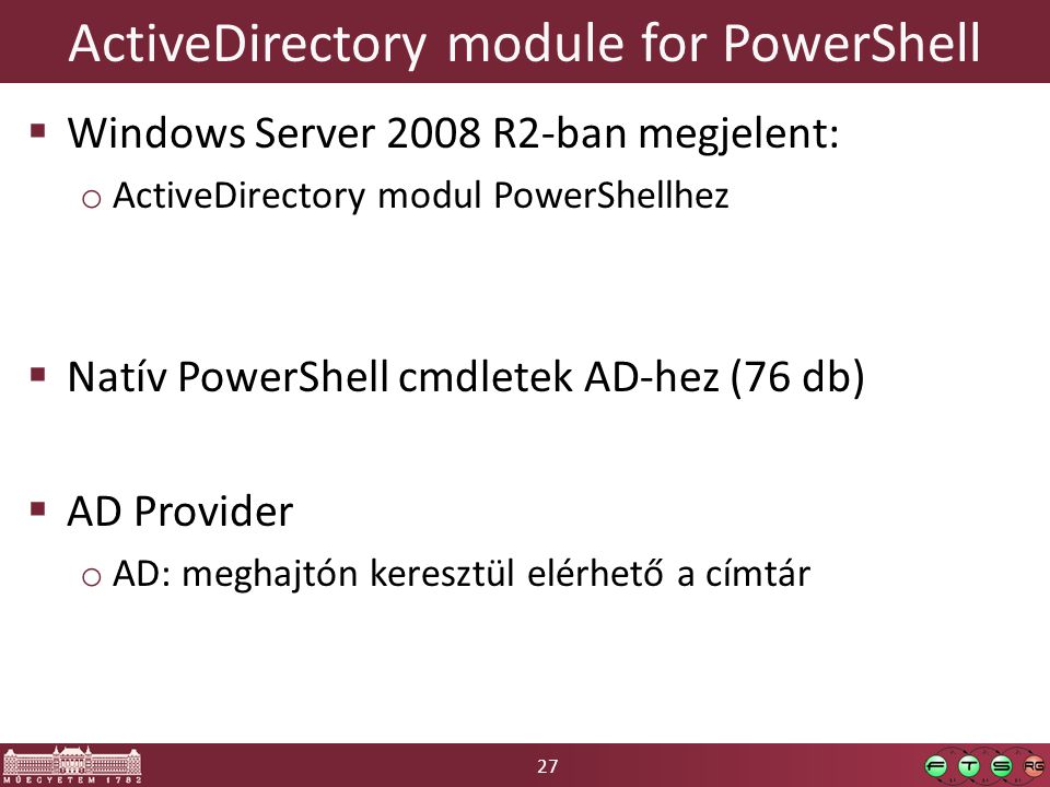27 ActiveDirectory module for PowerShell  Windows Server 2008 R2-ban megjelent: o ActiveDirectory modul PowerShellhez  Natív PowerShell cmdletek AD-hez (76 db)  AD Provider o AD: meghajtón keresztül elérhető a címtár
