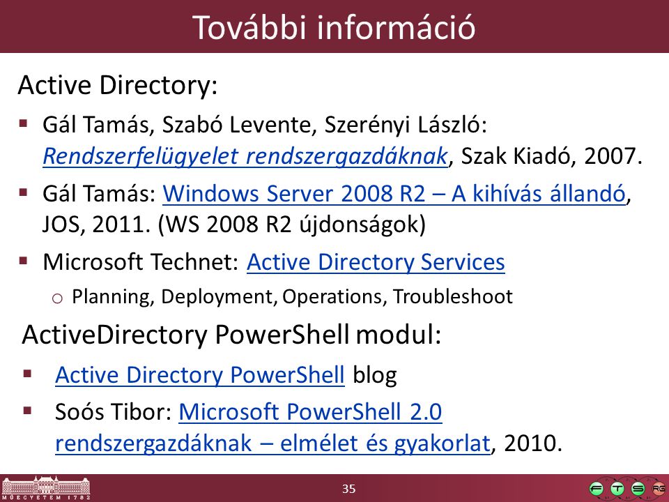 35 További információ Active Directory:  Gál Tamás, Szabó Levente, Szerényi László: Rendszerfelügyelet rendszergazdáknak, Szak Kiadó, 2007.