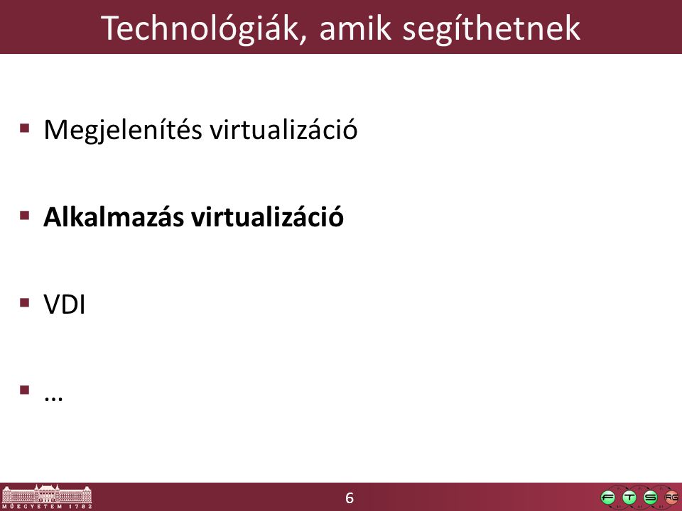 6 Technológiák, amik segíthetnek  Megjelenítés virtualizáció  Alkalmazás virtualizáció  VDI  …