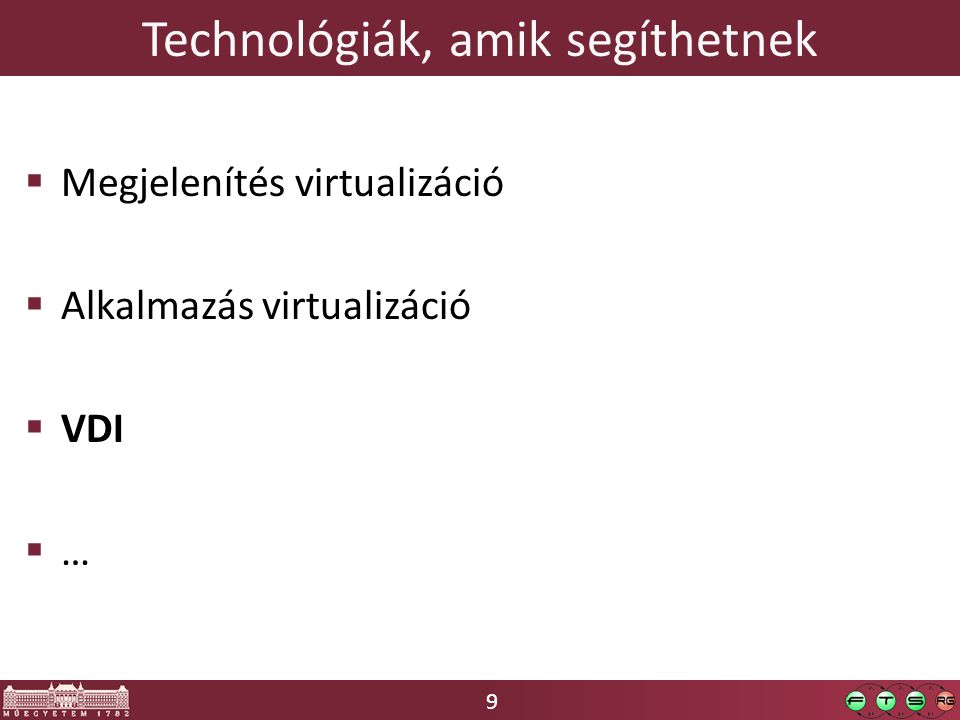9 Technológiák, amik segíthetnek  Megjelenítés virtualizáció  Alkalmazás virtualizáció  VDI  …
