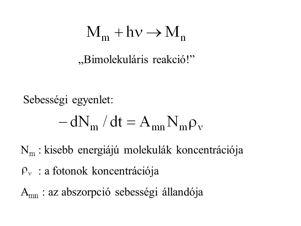 Sebességi egyenlet: N m : kisebb energiájú molekulák koncentrációja : a fotonok koncentrációja A mn : az abszorpció sebességi állandója „Bimolekuláris reakció!
