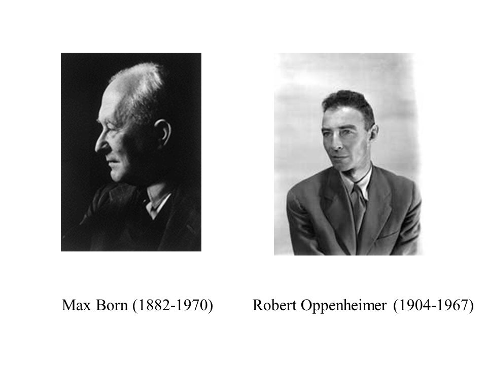 Max Born ( )Robert Oppenheimer ( )