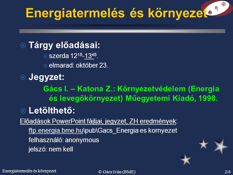 Energiatermelés és környezet © Gács Iván (BME)2/4 Energiatermelés és környezet ¤ Tárgy előadásai: ¤ szerda