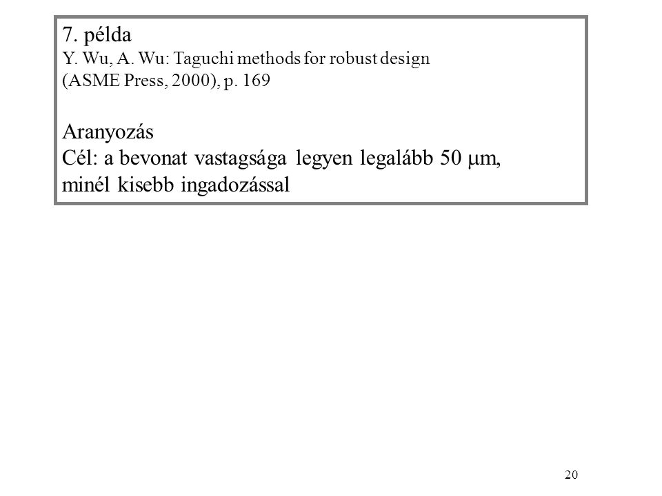 20 7. példa Y. Wu, A. Wu: Taguchi methods for robust design (ASME Press, 2000), p.