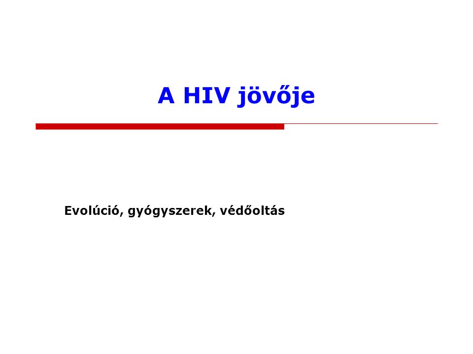 A HIV jövője Evolúció, gyógyszerek, védőoltás
