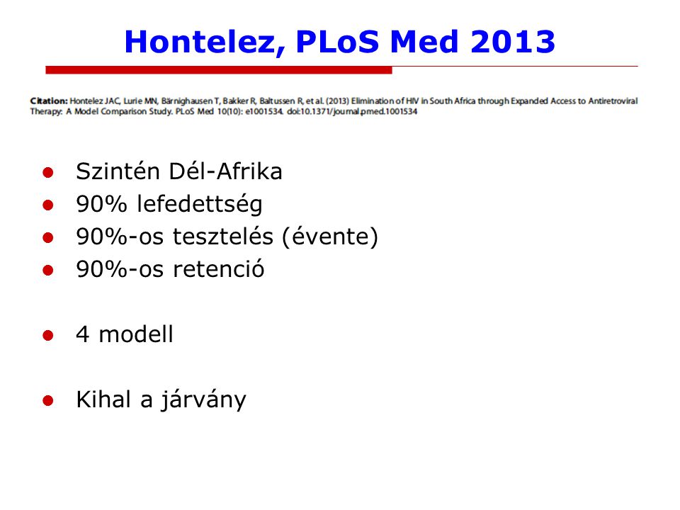 Hontelez, PLoS Med 2013 Szintén Dél-Afrika 90% lefedettség 90%-os tesztelés (évente) 90%-os retenció 4 modell Kihal a járvány