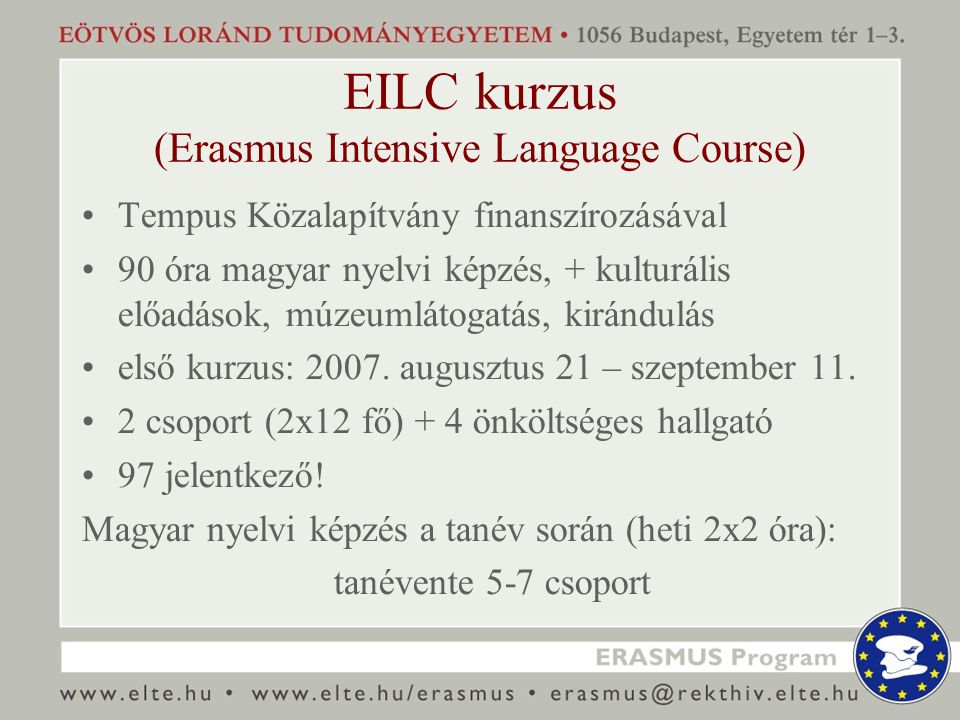 EILC kurzus (Erasmus Intensive Language Course) Tempus Közalapítvány finanszírozásával 90 óra magyar nyelvi képzés, + kulturális előadások, múzeumlátogatás, kirándulás első kurzus: 2007.