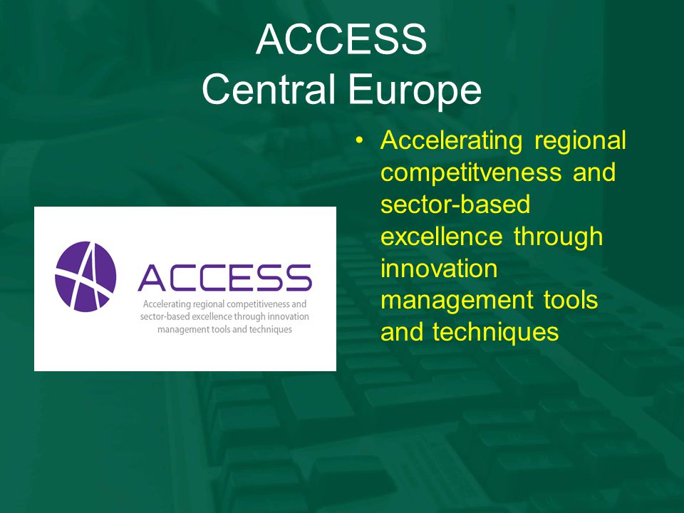 ACCESS Central Europe Accelerating regional competitveness and sector-based excellence through innovation management tools and techniques