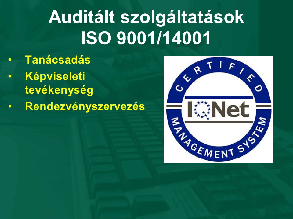 Auditált szolgáltatások ISO 9001/14001 Tanácsadás Képviseleti tevékenység Rendezvényszervezés