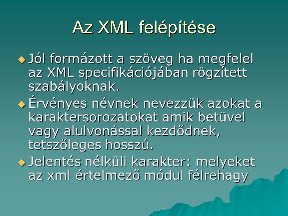 Az XML felépítése  Jól formázott a szöveg ha megfelel az XML specifikációjában rögzített szabályoknak.